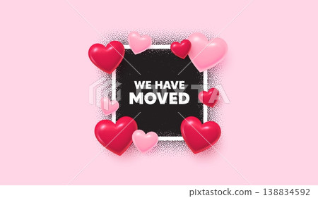 We have moved photo frame banner. Square picture love frame. We have moved. Move new address sign. Place relocate symbol. 3d hearts balloons. Vector 138834592