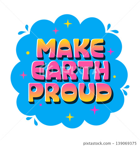 Make Earth Proud. Hand drawn lettering, motivation phrase. Colorful illustration. Make Earth Proud. Hand drawn lettering, motivation phrase. Colorful illustration. 139069375