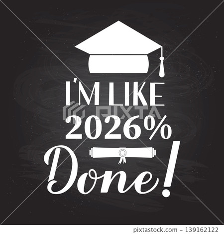 Funny graduation poster with lettering I am like 2026 percent done on chalkboard background. Congratulations to graduates sign. Vector template for greeting card, banner, label, etc. 139162122