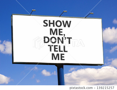 Tell or show symbol. Concept words Show me, do not tell me on beautiful white billboard. Beautiful blue sky background. Business tell or show concept. Copy space. Tell or show symbol. Concept words Show me, do not tell me on beautiful white billboard. Beautiful blue sky background. Business tell or show concept. Copy space. 139215257
