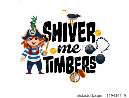 Pirate and corsair quote shiver me timbers. Cartoon vector fun nautical phrase with child pirate character holding a sword, surrounded by parrot, seagull, gold coins, compass, iron ball and chains Pirate and corsair quote shiver me timbers. Cartoon vector fun nautical phrase with child pirate character holding a sword, surrounded by parrot, seagull, gold coins, compass, iron ball and chains 139436849