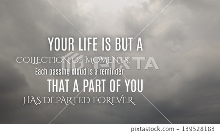 Inspirational typography layout featuring the quote Your life is but a collection of moments. Each passing cloud is a reminder that a part of you has departed forever. Horizontal poster design shows Inspirational typography layout featuring the quote Your life is but a collection of moments. Each passing cloud is a reminder that a part of you has departed forever. Horizontal poster design shows 139528183