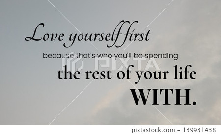 Black text with a mix of elegant and bold fonts, set against a light gray, subtle background. The quote reads, "Love yourself first because that's who you'll be spending the rest of your life WITH." Black text with a mix of elegant and bold fonts, set against a light gray, subtle background. The quote reads, "Love yourself first because that's who you'll be spending the rest of your life WITH." 139931438