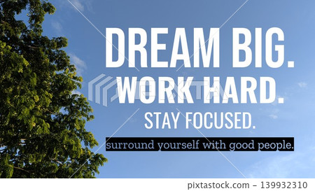A bright image with a lush green tree on the left side and a clear blue sky on the right. Motivational text reads "Dream Big. Work Hard. Stay Focused. Surround Yourself with Good People." A bright image with a lush green tree on the left side and a clear blue sky on the right. Motivational text reads "Dream Big. Work Hard. Stay Focused. Surround Yourself with Good People." 139932310
