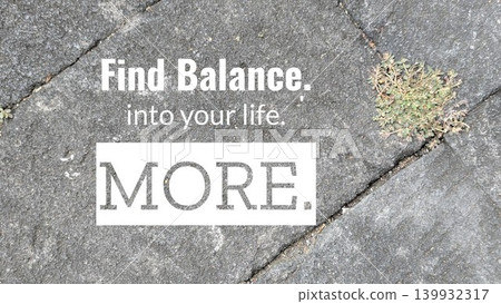 A close-up of a gray concrete surface with a motivational quote overlaid on top. The text "Find Balance" and "into your life" are in white, with the word "MORE" in a large, bold font in a white box 139932317