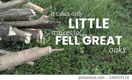Little strokes eventually fell great oaks . Persistence in small efforts yields huge results. Log pile on grassy ground. Little strokes eventually fell great oaks . Persistence in small efforts yields huge results. Log pile on grassy ground. 140055518