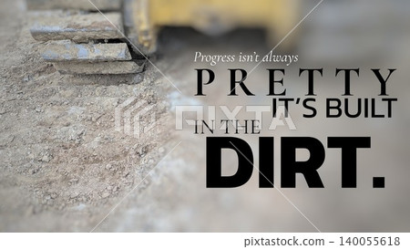 A bulldozer's muddy track rests on rough dirt, featuring the inspirational quote "Progress isn't always PRETTY IT'S BUILT IN THE DIRT." symbolizing hard work challenges. A bulldozer's muddy track rests on rough dirt, featuring the inspirational quote "Progress isn't always PRETTY IT'S BUILT IN THE DIRT." symbolizing hard work challenges. 140055618