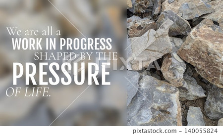A close-up of rough, piled rocks serves as a metaphor for the quote: "We are all a WORK IN PROGRESS SHAPED BY THE PRESSURE OF LIFE." This image inspires resilience acceptance. A close-up of rough, piled rocks serves as a metaphor for the quote: "We are all a WORK IN PROGRESS SHAPED BY THE PRESSURE OF LIFE." This image inspires resilience acceptance. 140055824