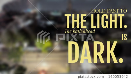 A dark, blurry background with a light source features the quote, "HOLD FAST TO THE LIGHT. The path ahead IS DARK." This motivates perseverance hope through challenging times. A dark, blurry background with a light source features the quote, "HOLD FAST TO THE LIGHT. The path ahead IS DARK." This motivates perseverance hope through challenging times. 140055942