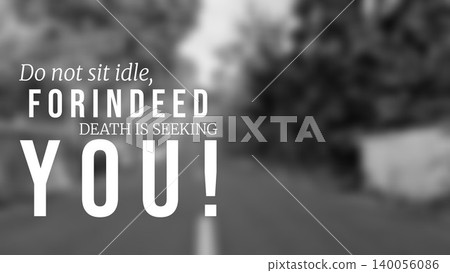 Motivational quote do not sit idle death is seeking you displayed over a heavily blurred black and white background of a road and foliage emphasizing the urgent need for purpose and action in life. Motivational quote do not sit idle death is seeking you displayed over a heavily blurred black and white background of a road and foliage emphasizing the urgent need for purpose and action in life. 140056086