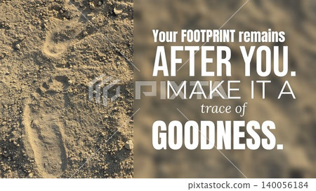 A motivational quote urging goodness as a lasting footprint displayed in bold white text over a blurred earthy background juxtaposed with a clear image of an actual footprint in the dirt on the left. 140056184