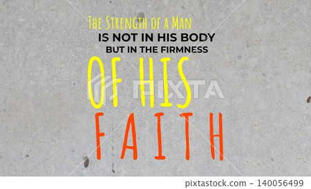 A powerful quote about spiritual strength, rendered in yellow, orange, black text, against a gray concrete wall., The strength of a man is not in his body, but in the firmness of his faith. 140056499