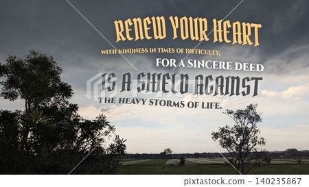 Inspirational typography layout features motivational quote text, renew your heart with kindness in times of difficulty for a sincere deed is a shield against the heavy storms of life, on dramatic sky Inspirational typography layout features motivational quote text, renew your heart with kindness in times of difficulty for a sincere deed is a shield against the heavy storms of life, on dramatic sky 140235867