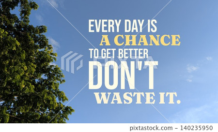 Inspiring typography layout features the motivational quote Every Day Is A Chance To Get Better Don't Waste It, positioned over a clear blue morning sky. Fresh green tree leaves border the left edge Inspiring typography layout features the motivational quote Every Day Is A Chance To Get Better Don't Waste It, positioned over a clear blue morning sky. Fresh green tree leaves border the left edge 140235950