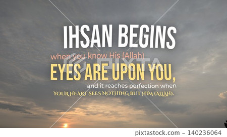 Inspirational typographic design features ihsan begins when you know his Allah eyes are upon you, it reaches perfection when your heart sees nothing but him Allah quote text overlay. Sunrise dramatic Inspirational typographic design features ihsan begins when you know his Allah eyes are upon you, it reaches perfection when your heart sees nothing but him Allah quote text overlay. Sunrise dramatic 140236064