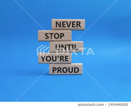 Never Stop symbol. Wooden blocks with words Never Stop Until You are Proud. Beautiful blue background. Business and Never Stop concept. Copy space Never Stop symbol. Wooden blocks with words Never Stop Until You are Proud. Beautiful blue background. Business and Never Stop concept. Copy space 140446088