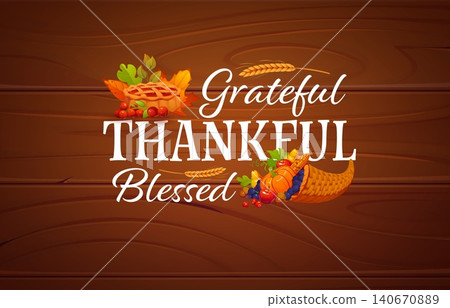 Grateful thankful blessed thanksgiving greeting card quote. Thanksgiving holiday vector greeting card. Autumn celebration flyer with pie, vegetables and fruits in cornucopia on wooden plank background Grateful thankful blessed thanksgiving greeting card quote. Thanksgiving holiday vector greeting card. Autumn celebration flyer with pie, vegetables and fruits in cornucopia on wooden plank background 140670889