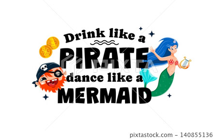 Drink like a pirate, dance like a mermaid. Corsair quote with cheerful cartoon swashbuckler face and mermaid with harp fantasy characters and treasure coin. Nautical message for t shirt print or party Drink like a pirate, dance like a mermaid. Corsair quote with cheerful cartoon swashbuckler face and mermaid with harp fantasy characters and treasure coin. Nautical message for t shirt print or party 140855136