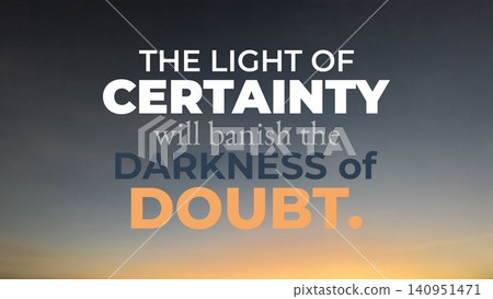 A motivational quote, "The light of certainty will banish the darkness of doubt," is presented in white, gray, orange text, soft twilight sky background, warm glow at bottom, dark gradient above. A motivational quote, "The light of certainty will banish the darkness of doubt," is presented in white, gray, orange text, soft twilight sky background, warm glow at bottom, dark gradient above. 140951471