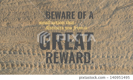 Beware of a small action that distracts you from a great reward. This motivational quote urges focus, discipline, prioritizing major goals, avoiding minor diversions, promoting commitment. Beware of a small action that distracts you from a great reward. This motivational quote urges focus, discipline, prioritizing major goals, avoiding minor diversions, promoting commitment. 140951495