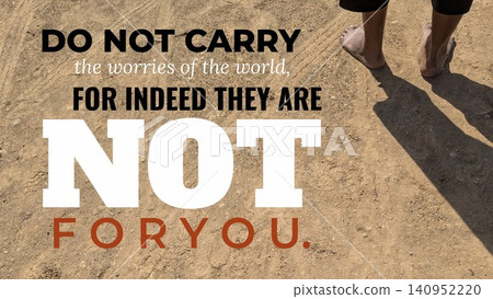 Do not carry the worries of the world, for indeed they are not for you. A person walks barefoot on dry earth, their shadow falling on the ground. This quote promotes relief from spiritual burdens. Do not carry the worries of the world, for indeed they are not for you. A person walks barefoot on dry earth, their shadow falling on the ground. This quote promotes relief from spiritual burdens. 140952220