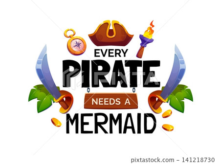 Every pirate needs a mermaid quote, t shirt print with typography surrounded by pirate captain hat, cutlasses, compass, torch, gold coins or tropical palm leaves. Adventurous slogan for children party Every pirate needs a mermaid quote, t shirt print with typography surrounded by pirate captain hat, cutlasses, compass, torch, gold coins or tropical palm leaves. Adventurous slogan for children party 141218730