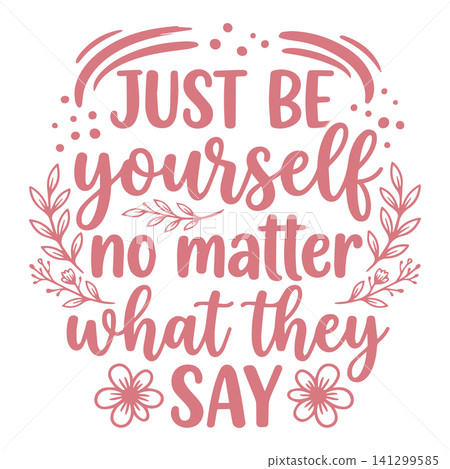 Just be yourself no matter what they say motivational quote typography text with flower branches isolated Just be yourself no matter what they say motivational quote typography text with flower branches isolated 141299585