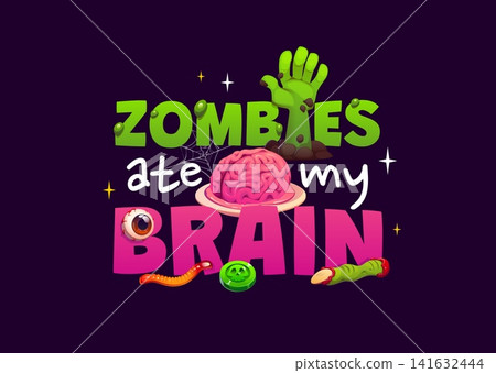 Zombies ate my brain Halloween quote greeting card or t shirt print. Playful cartoon vector card with zombie hand, brains on plate, gummy worm, an eyeball, and zombie finger cookie for Halloween party Zombies ate my brain Halloween quote greeting card or t shirt print. Playful cartoon vector card with zombie hand, brains on plate, gummy worm, an eyeball, and zombie finger cookie for Halloween party 141632444