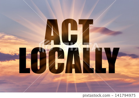 Act Locally Conceptual Phrase On Golden Sunset Sky With Sun Beams Act Locally Conceptual Phrase On Golden Sunset Sky With Sun Beams 141794975