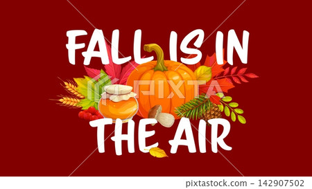 Fall is in the air autumn season greeting card quote. Vector Thanksgiving harvest typography with pumpkin, honey jar, wheat, cranberry, pinecone and colorful leaves. Cozy seasonal fall holiday banner Fall is in the air autumn season greeting card quote. Vector Thanksgiving harvest typography with pumpkin, honey jar, wheat, cranberry, pinecone and colorful leaves. Cozy seasonal fall holiday banner 142907502