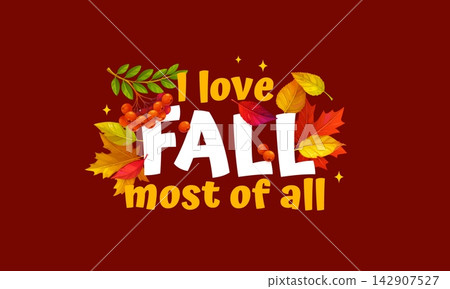I love fall most of all, autumn season quote greeting card with cartoon fallen leaves and berries. Thanksgiving autumn harvest holiday cute quote with red maple leaves and ripe rowanberry fruit I love fall most of all, autumn season quote greeting card with cartoon fallen leaves and berries. Thanksgiving autumn harvest holiday cute quote with red maple leaves and ripe rowanberry fruit 142907527
