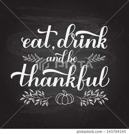 Eat Drink and be Thankful calligraphy hand lettering on chalkboard background. Thanksgiving Day inspirational quote. Vector template for greeting card, typography poster, banner, flyer, etc. Eat Drink and be Thankful calligraphy hand lettering on chalkboard background. Thanksgiving Day inspirational quote. Vector template for greeting card, typography poster, banner, flyer, etc. 143704145
