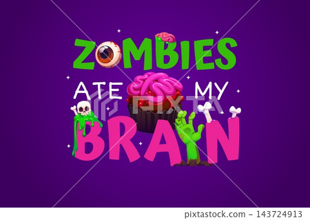 Halloween funny quote greeting card zombies ate my brain. Cartoon vector t shirt print template with cupcake with pink brain, green zombie hand, eyeball, skull and bones. Spooky horror night phrase 143724913
